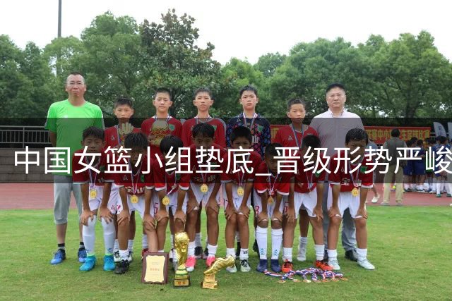 中国女篮小组垫底 晋级形势严峻