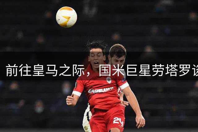 前往皇马之际，国米巨星劳塔罗谈论马竞前锋阿尔瓦雷斯巴萨转会风波：盼他尽快走出低谷