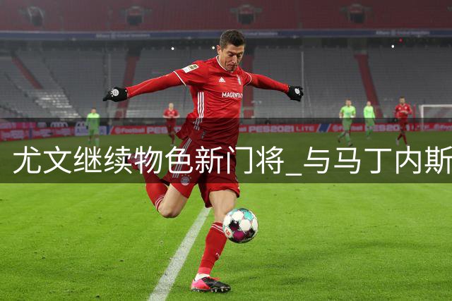 尤文继续物色新门将 与马丁内斯谈判仍处初期阶段